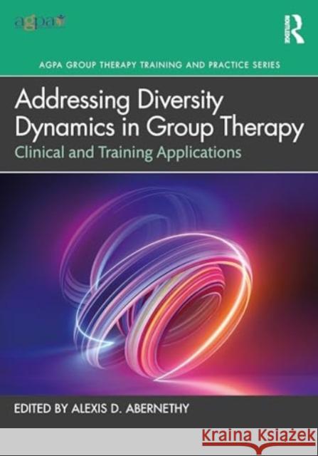 Addressing Diversity Dynamics in Group Therapy: Clinical and Training Applications Alexis D. Abernethy 9781032596853 Taylor & Francis Ltd