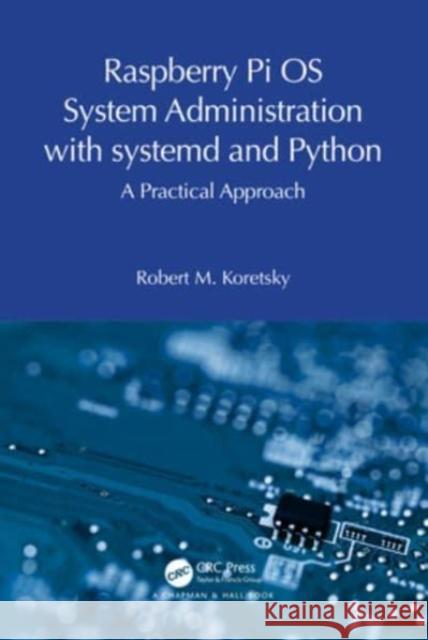 Raspberry Pi OS System Administration with systemd and Python Robert M. Koretsky 9781032596884 Taylor & Francis Ltd