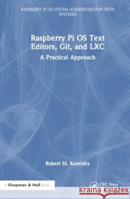 Raspberry Pi OS Text Editors, git, and LXC Robert M Koretsky 9781032596907 Taylor & Francis Ltd