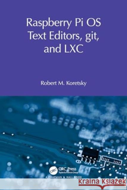 Raspberry Pi OS Text Editors, git, and LXC Robert M Koretsky 9781032596914 Taylor & Francis Ltd