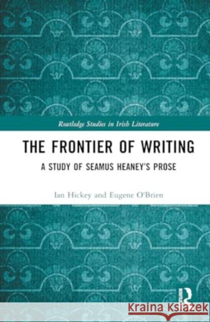 The Frontier of Writing: A Study of Seamus Heaney's Prose Ian Hickey Eugene O'Brien 9781032597621