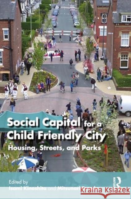 Social Capital for a Child Friendly City: Housing, Streets, and Parks Isami Kinoshita Mitsunari Terada 9781032597812