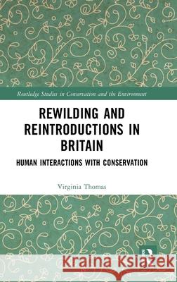 Rewilding and Reintroductions in Britain: Human Interactions with Conservation Virginia Thomas 9781032598345