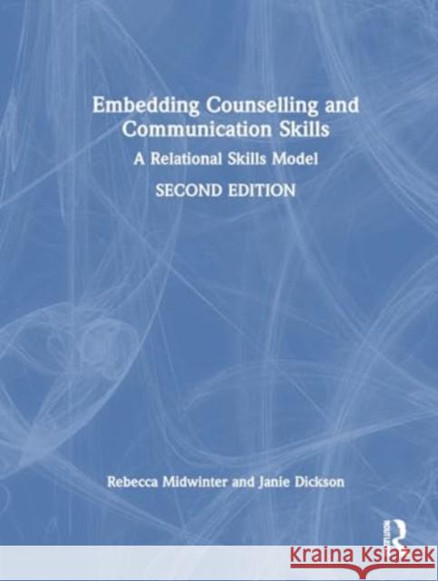 Embedding Counselling and Communication Skills: A Relational Skills Model Rebecca Midwinter Janie Dickson 9781032598413 Routledge