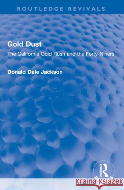 Gold Dust: The California Gold Rush and the Forty-Niners Donald Dale Jackson 9781032598468