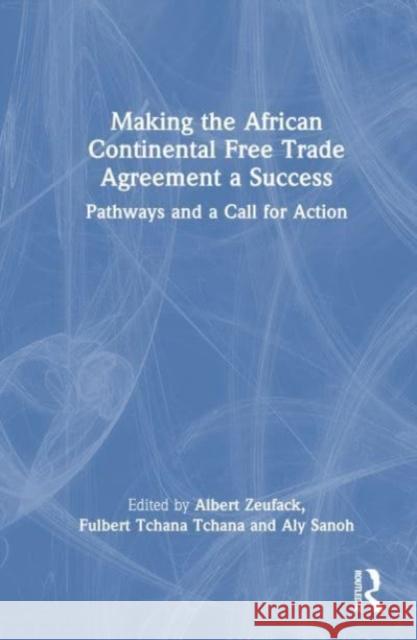 Making the African Continental Free Trade Agreement a Success  9781032598512 Taylor & Francis Ltd