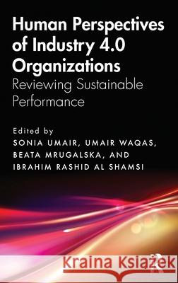 Human Perspectives of Industry 4.0 Organizations: Reviewing Sustainable Performance Sonia Umair Umair Waqas Beata Mrugalska 9781032598628 CRC Press