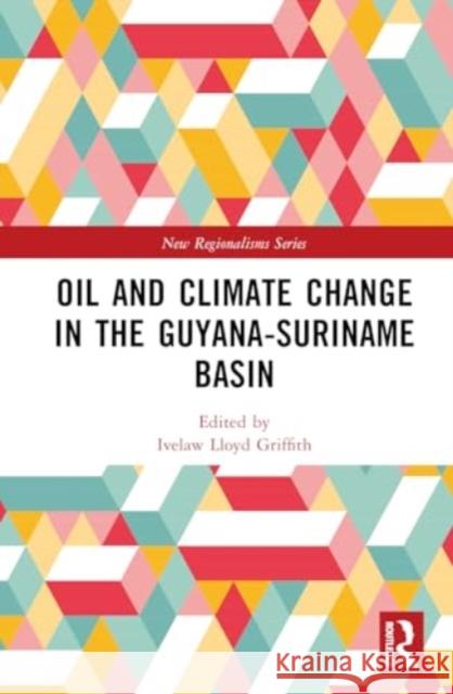 Oil and Climate Change in the Guyana-Suriname Basin Ivelaw Lloyd Griffith 9781032598932 Routledge