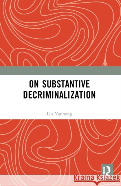 On Substantive Decriminalization Liu Yanhong 9781032599052
