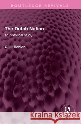 The Dutch Nation: an historical study G. J. Renier 9781032599175 Routledge