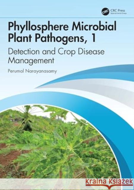 Phyllosphere Microbial Plant Pathogens: Detection and Crop Disease Management, Volume 1 P. Narayanasamy 9781032599182