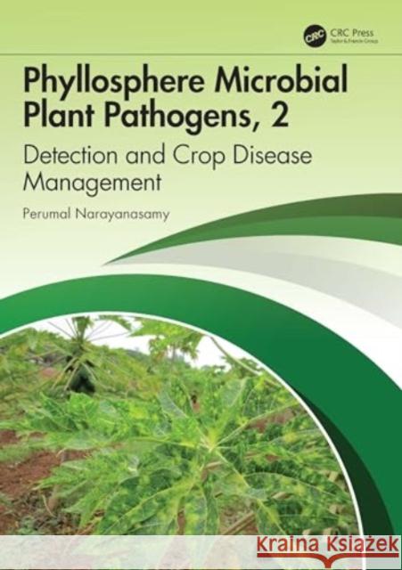 Phyllosphere Microbial Plant Pathogens: Detection and Crop Disease Management, Volume 2 P. Narayanasamy 9781032599212