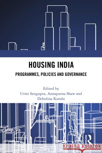 Housing India: Programmes, Policies and Governance Urmi SenGupta Annapurna Shaw Debolina Kundu 9781032599397 Routledge