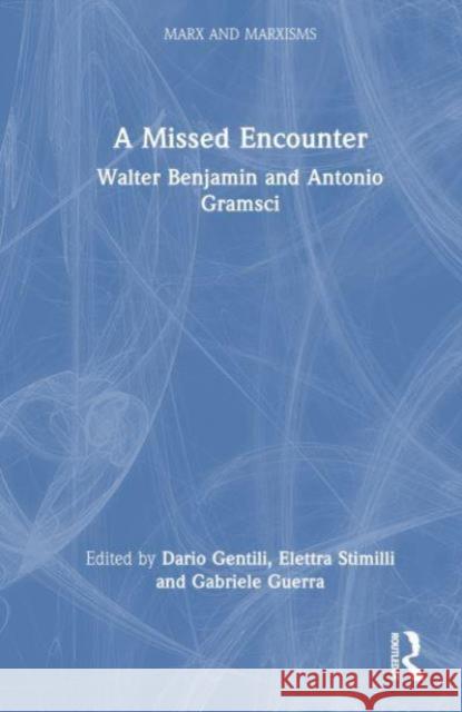 A Missed Encounter: Walter Benjamin and Antonio Gramsci Dario Gentili Elettra Stimilli Gabriele Guerra 9781032599717 Routledge