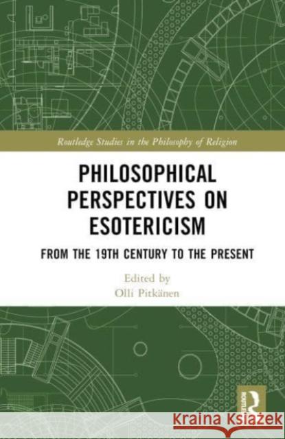 Philosophical Perspectives on Esotericism: From the 19th Century to the Present Olli Pitk?nen 9781032599762 Taylor & Francis Ltd