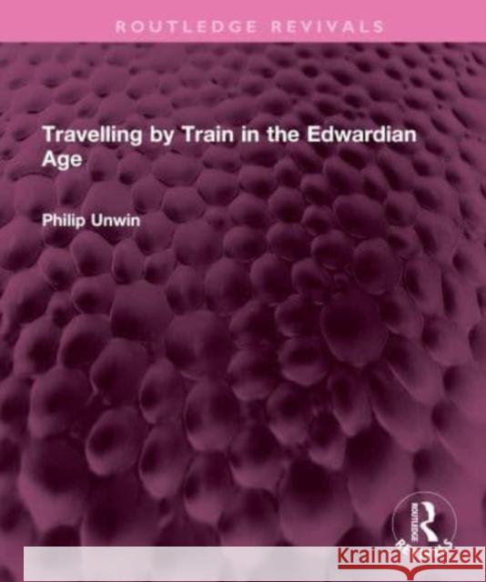 Travelling by Train in the Edwardian Age Philip Unwin 9781032599908 Taylor & Francis Ltd