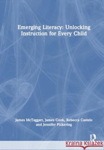 Emerging Literacy: Unlocking Instruction for Every Child James McTaggart James Cook Rebecca Castelo 9781032600277 Routledge