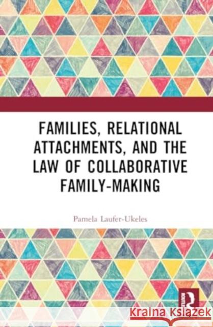 Families, Relational Attachments, and the Law of Collaborative Family-Making Pamela Laufer-Ukeles 9781032600499 Routledge
