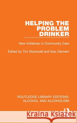Helping the Problem Drinker: New Initiatives in Community Care Tim Stockwell Sue Clement 9781032600529 Routledge