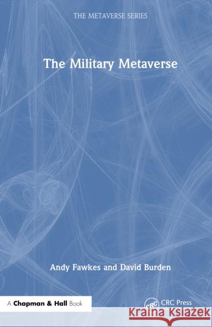 The Military Metaverse Andy Fawkes David Burden 9781032600536 CRC Press