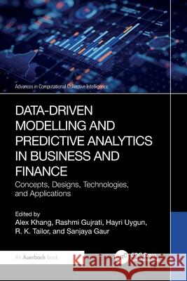 Data-Driven Modelling and Predictive Analytics in Business and Finance: Concepts, Designs, Technologies, and Applications Alex Khang Rashmi Gujrati Hayri Uygun 9781032600628 Auerbach Publications