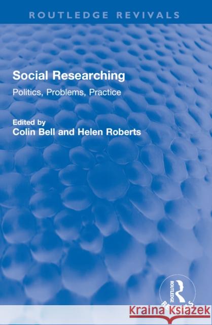 Social Researching: Politics, Problems, Practice Colin Bell Helen Roberts 9781032600666