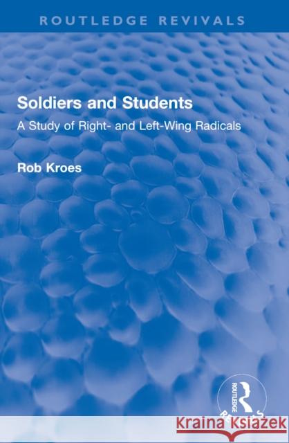 Soldiers and Students: A Study of Right- And Left-Wing Radicals Rob Kroes 9781032600734