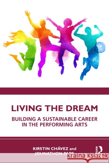 Living the Dream: Building a Sustainable Career in the Performing Arts Johnathon Pape 9781032600772