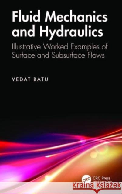 Fluid Mechanics and Hydraulics: Illustrative Worked Examples of Surface and Subsurface Flows Vedat Batu 9781032600789 Taylor & Francis Ltd