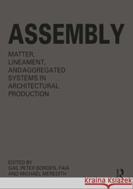 Assembly: Matter, Lineament, and Aggregated Systems in Architectural Production Gail Pete Michael Meredith 9781032601212