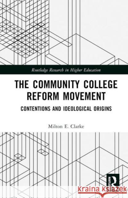 The Community College Reform Movement: Contentions and Ideological Origins Milton E. Clarke 9781032601380 Routledge