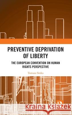 Preventive Deprivation of Liberty: The European Convention on Human Rights Perspective Tomasz Sroka 9781032601502 Routledge