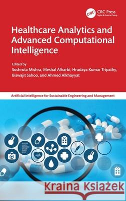 Healthcare Analytics and Advanced Computational Intelligence Sushruta Mishra Meshal Alharbi Hrudaya Kumar Tripathy 9781032601908 CRC Press