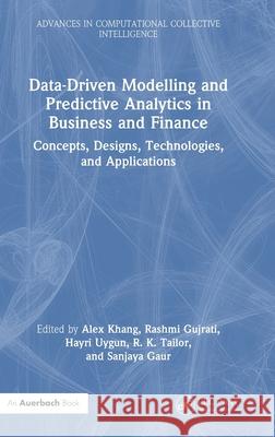 Data-Driven Modelling and Predictive Analytics in Business and Finance: Concepts, Designs, Technologies, and Applications Alex Khang Rashmi Gujrati Hayri Uygun 9781032601915