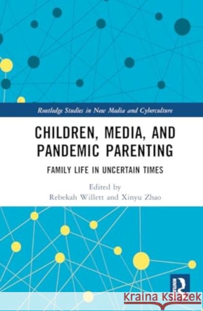 Children, Media, and Pandemic Parenting: Family Life in Uncertain Times Rebekah Willett Xinyu Zhao 9781032602035 Routledge