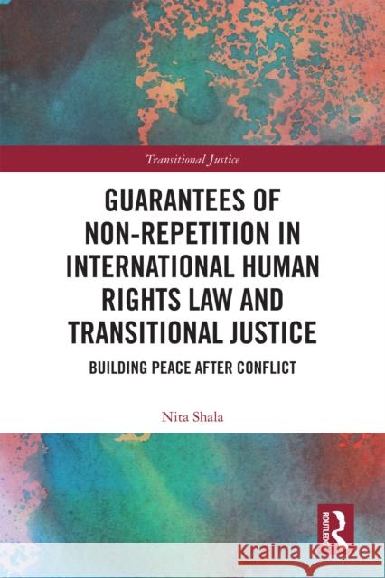 Guarantees of Non-Repetition in International Human Rights Law and Transitional Justice: Building Peace After Conflict Nita Shala 9781032602097 Routledge