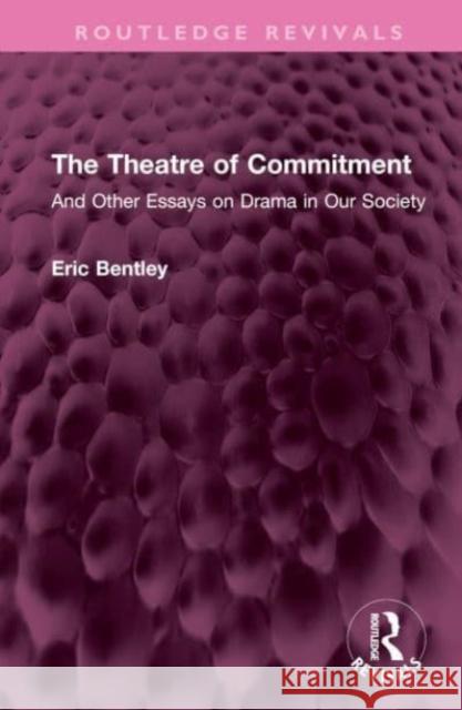 The Theatre of Commitment Eric Bentley 9781032602110 Taylor & Francis Ltd