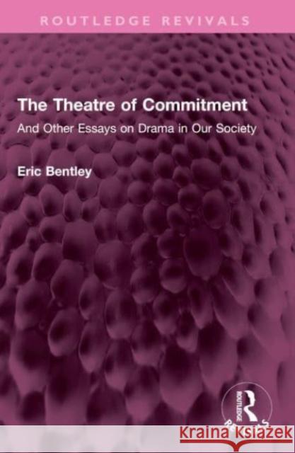 The Theatre of Commitment Eric Bentley 9781032602172 Taylor & Francis