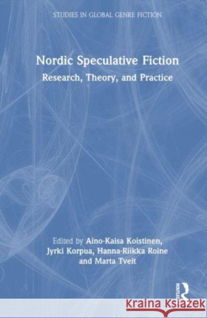 Nordic Speculative Fiction: Research, Theory, and Practice Jyrki Korpua Aino-Kaisa Koistinen Hanna-Riikka Roine 9781032602363 Routledge Chapman & Hall