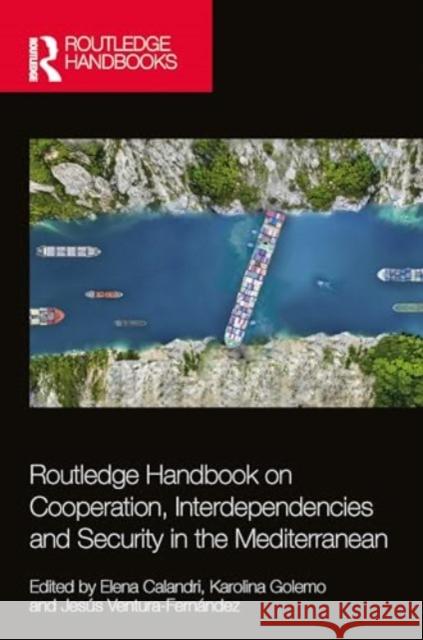 Routledge Handbook on Cooperation, Interdependencies and Security in the Mediterranean Elena Calandri Karolina Golemo Jes?s Ventura-Fern?ndez 9781032602875