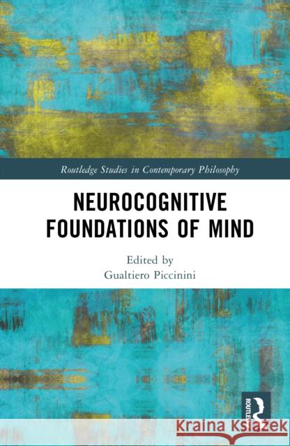 Neurocognitive Foundations of Mind Gualtiero Piccinini 9781032602981 Routledge