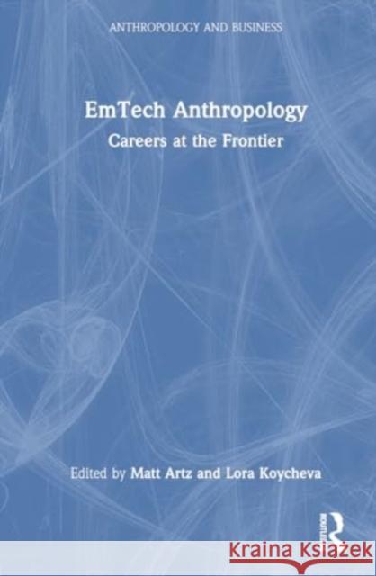 Emtech Anthropology: Careers at the Frontier Matt Artz Lora Koycheva 9781032603025 Routledge