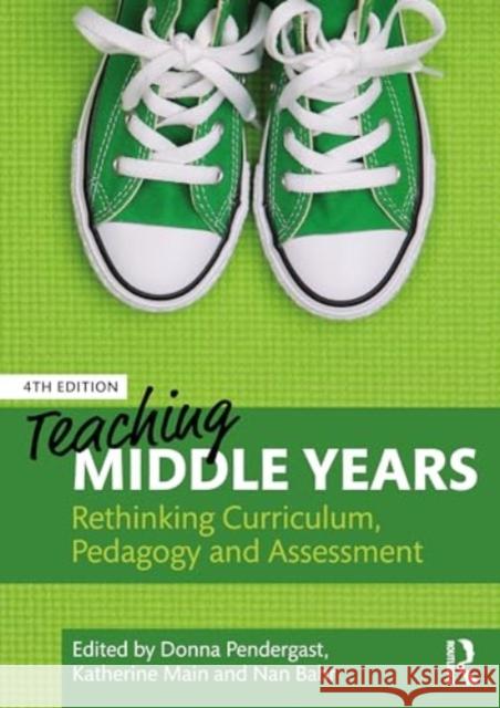 Teaching Middle Years: Rethinking Curriculum, Pedagogy and Assessment Donna Pendergast Katherine Main Nan Bahr 9781032603070 Routledge