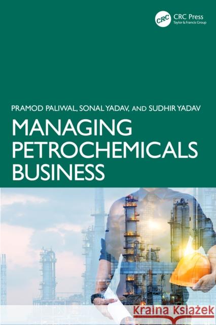 Managing Petrochemicals Businesses Pramod Paliwal Sonal Yadav Sudhir Yadav 9781032603117