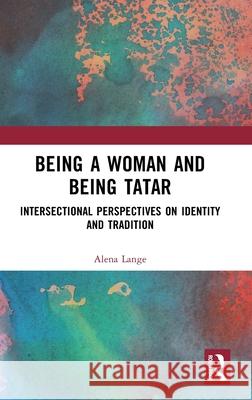 Being a Woman and Being a Tatar: Intersectional Perspectives on Identity and Tradition Alena Lange 9781032603407 Routledge