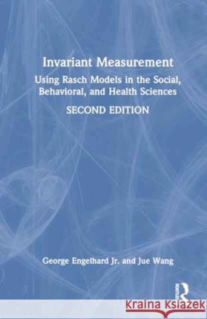 Invariant Measurement: Using Rasch Models in the Social, Behavioral, and Health Sciences George Engelhar Jue Wang 9781032603438 Routledge