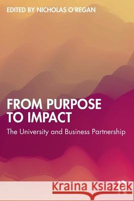 From Purpose to Impact: The University and Business Partnership Nicholas O'Regan 9781032603636 Routledge