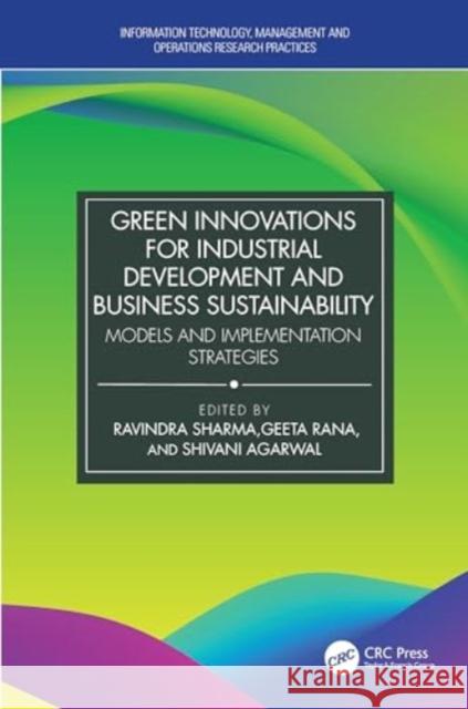 Green Innovations for Industrial Development and Business Sustainability: Models and Implementation Strategies Ravindra Sharma Geeta Rana Shivani Agarwal 9781032603681