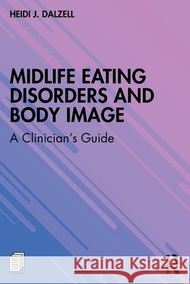 Midlife Eating Disorders and Body Image: A Clinician's Guide Heidi J. Dalzell 9781032603834 Routledge