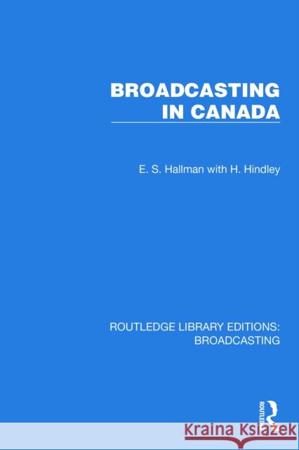 Broadcasting in Canada E. S. Hallman H. Hindley 9781032603896 Routledge